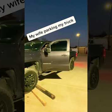 Your wife parking your truck